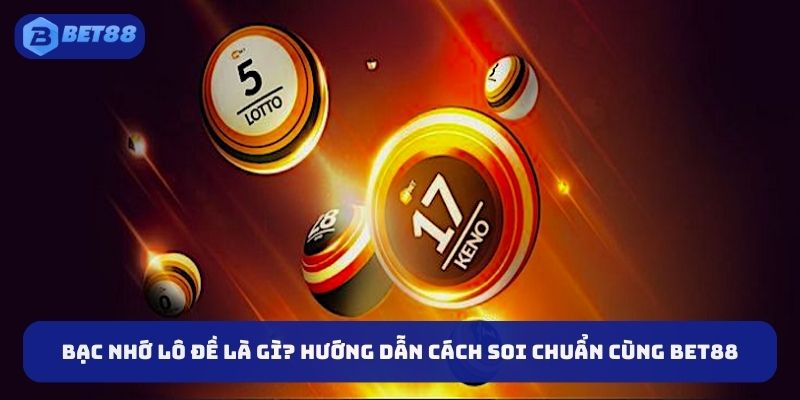 Bạc Nhớ Lô Đề Phương Pháp Soi Cầu Đỉnh Cao 2025