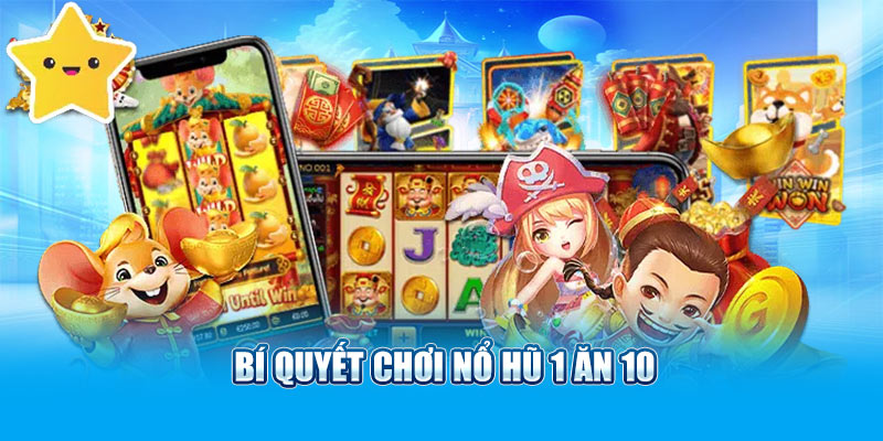 Bí quyết chơi nổ hũ 1 ăn 10