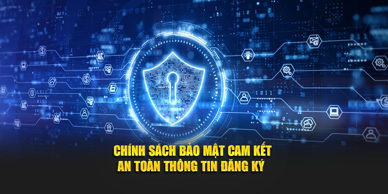 Chính sách bảo mật cam kết an toàn cho thông tin đăng ký