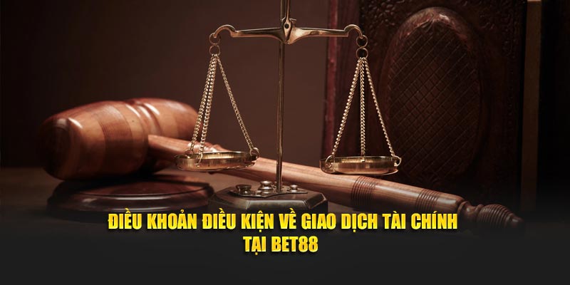 Điều khoản điều kiện về giao dịch tài chính tại Bet88