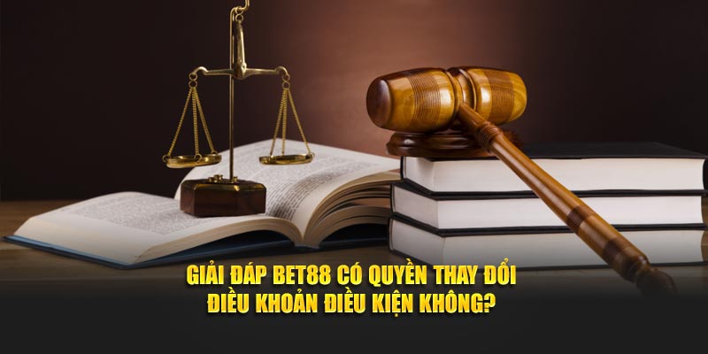 Giải đáp Bet88 có quyền thay đổi điều khoản điều kiện không?