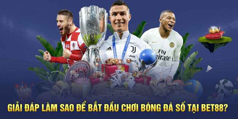 Giải đáp làm sao để bắt đầu chơi bóng đá số tại Bet88?