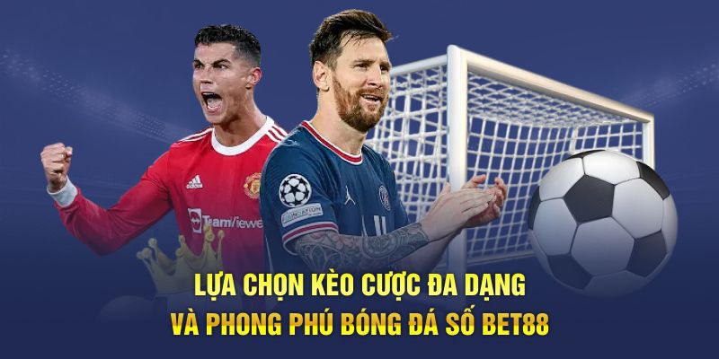 Lựa chọn kèo cược đa dạng và phong phú bóng đá số Bet88