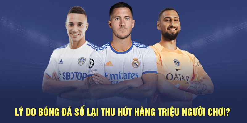 Lý do bóng đá số lại thu hút hàng triệu người chơi?