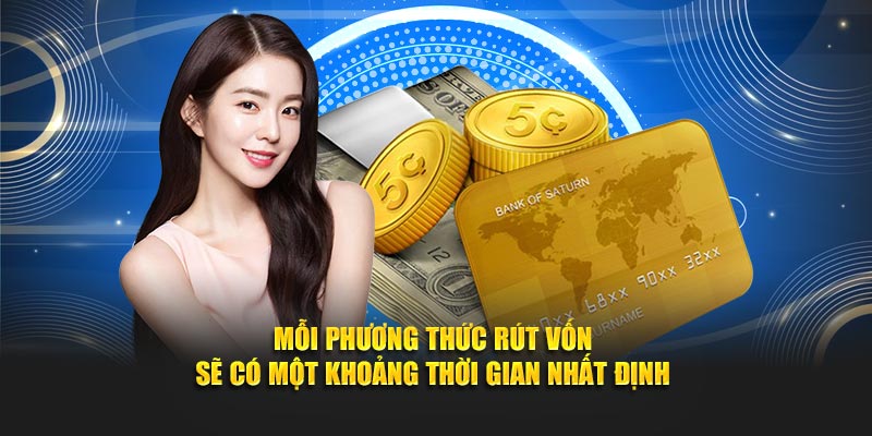 Mỗi phương thức rút vốn sẽ có một khoảng thời gian nhất định