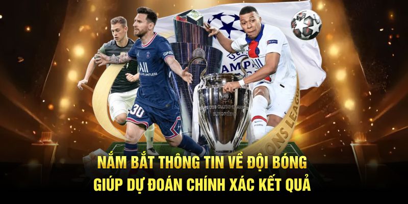 Nắm bắt thông tin về đội bóng giúp dự đoán chính xác kết quả