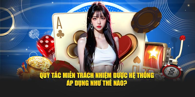 Quy tắc miễn trách nhiệm được hệ thống áp dụng như thế nào?