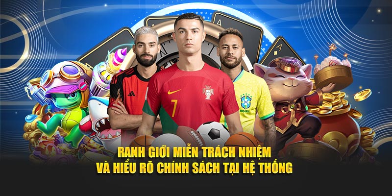 Ranh giới miễn trách nhiệm và hiểu rõ chính sách tại hệ thống