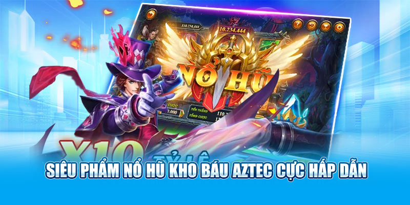 Siêu phẩm nổ hũ Kho báu Aztec cực hấp dẫn