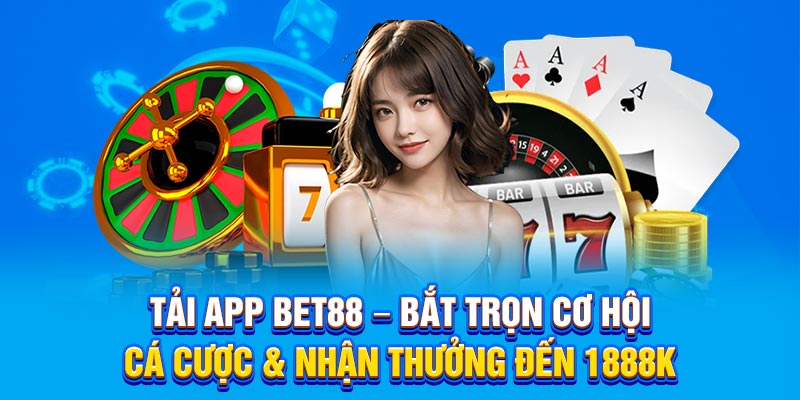 Tải App BET88 – Bắt Trọn Cơ Hội Cá Cược & Nhận Thưởng 1888K