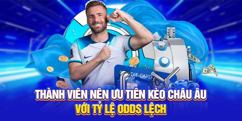 Thành viên nên ưu tiên kèo châu Âu với tỷ lệ odds lệch