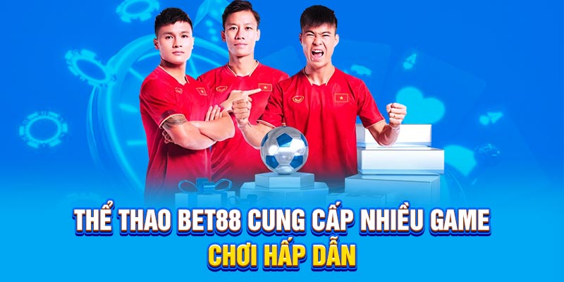 Thể thao Bet88 cung cấp nhiều game chơi hấp dẫn