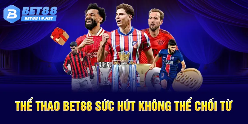 Thể thao bet88 sức hút không thể chối từ