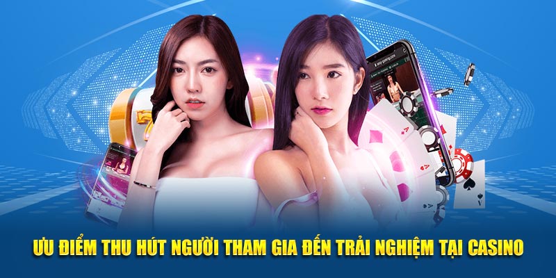 Ưu điểm thu hút người tham gia đến trải nghiệm tại casino