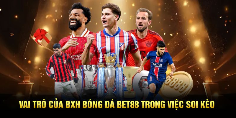 Vai trò của BXH bóng đá Bet88 trong việc soi kèo